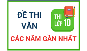 Đề thi vào lớp 10 THPT môn Ngữ văn (từ năm 2006 - 2022) - Hà Nội